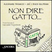 Non dire gatto... libro di Paronuzzi Alessandro; Kollmann José; Kollmann Renzo