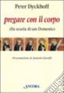 Pregare con il corpo. Alla scuola di San Domenico libro di Dyckhoff Peter