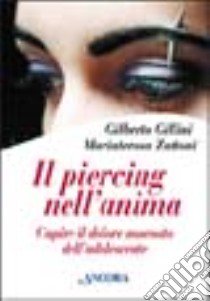 Il piercing nell'anima. Capire il dolore nascosto dell'adolescente libro di Zattoni Gillini Mariateresa; Gillini Gilberto