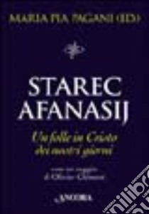 Starec Afanasij. Un folle in Cristo dei nostri giorni libro di Pagani M. P. (cur.)