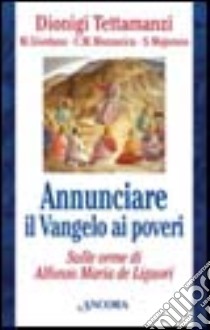 Annunciare il vangelo ai poveri. Sulle orme di Alfonso Maria de Liguori libro