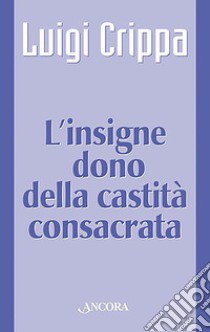 L'insigne dono della castità consacrata libro di Crippa Luigi