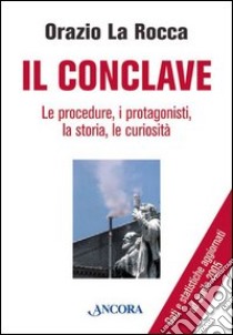 Il conclave. Le procedure, i protagonisti, la storia, le curiosità libro di La Rocca Orazio