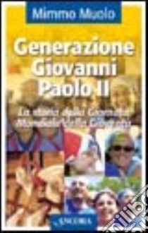 Generazione Giovanni Paolo II. La storia della Giornata Mondiale della Gioventù libro di Muolo Mimmo