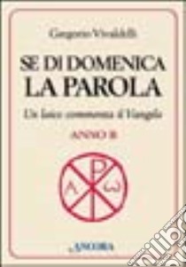 Se di domenica la Parola. Un laico commenta il Vangelo. Anno B libro di Vivaldelli Gregorio