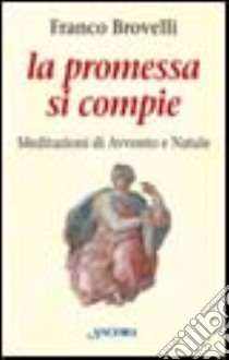 La promessa si compie. Meditazioni di Avvento e Natale libro di Brovelli Franco