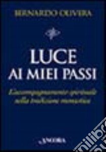 Luce ai miei passi. L'accompagnamento spirituale nella tradizione monastica libro di Olivera Bernardo