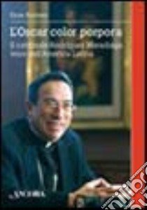 L'Oscar color porpora. Il cardinale Rodriguez Maradiaga voce dell'America Latina libro di Romeo Enzo