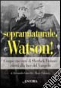 Soprannaturale, Watson! Cinque racconti di Sherlock Holmes riletti alla luce del Vangelo libro di Gnocchi Alessandro; Palmaro Mario