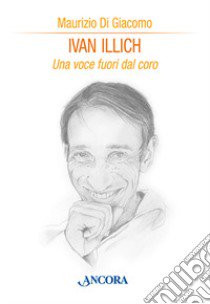 Ivan Illich. Una voce fuori dal coro libro di Di Giacomo Maurizio