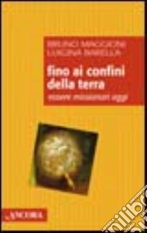 Fino ai confini della terra. Essere missionari oggi libro di Maggioni Bruno