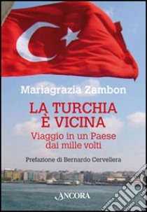 La Turchia è vicina. Viaggio in un paese dai mille volti libro di Zambon Mariagrazia