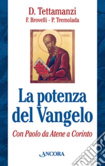 La potenza del Vangelo con Paolo da Atene a Corinto libro di Tettamanzi Luigi; Brovelli Franco; Tremolada Pierantonio