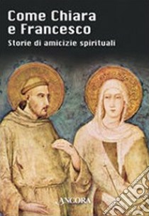 Come Chiara e Francesco. Storie di amicizie spirituali libro