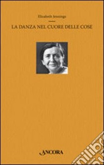 La danza nel cuore delle cose libro di Jennings Elisabeth; Pezzini D. (cur.)