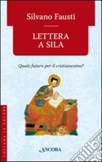 Lettera a Sila. Quale futuro per il cristianesimo? libro di Fausti Silvano