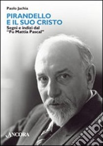 Pirandello e il suo Cristo. Segni e indizi dal «Fu Mattia Pascal» libro di Jachia Paolo