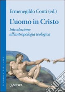 L'uomo in Cristo. Introduzione all'antropologia teologica libro di Conti E. (cur.)