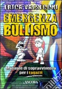 Emergenza bullismo. Manuale di sopravvivenza per genitori, educatori e ragazzi libro di Valsecchi Erica