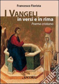 I Vangeli in versi e in rima. Poema cristiano libro di Fiorista Francesco