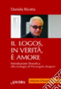 Il logos, in verità, è amore. Introduzione filosofica alla teologia di Pierangelo Sequeri libro di Ricotta Daniela