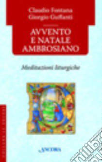 Avvento e Natale ambrosiano. Meditazioni liturgiche libro di Fontana Claudio - Guffanti Giorgio