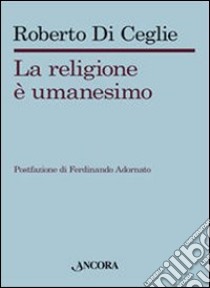 La religione è umanesimo libro di Di Ceglie Roberto