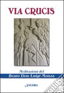 Via crucis. Meditazioni del beato don Luigi Monza libro di Monza Luigi