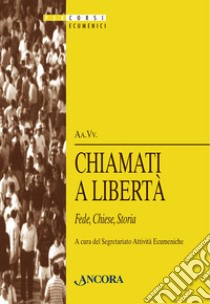 Chiamati a libertà. Fede, chiese, storia libro di Segretariato attività ecumeniche (cur.)