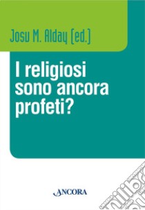 I religiosi sono ancora profeti? libro di Alday J. M. (cur.)