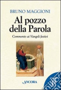 Al pozzo della parola. Commento ai Vangeli festivi. Anno B libro di Maggioni Bruno