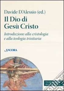 Il Dio di Gesù Cristo. Introduzione alla cristologia e alla teologia trinitaria libro di D'Alessio D. (cur.)