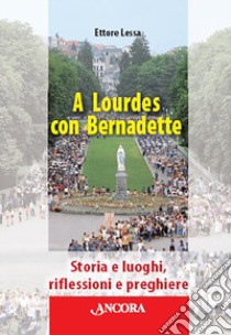 A Lourdes con Bernadette libro di Lessa Ettore