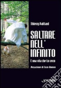 Saltare nell'infinito. E una vita che lo cerco libro di Paillard Thierry