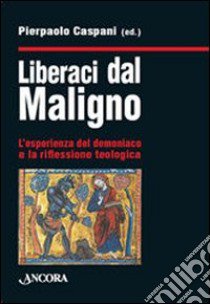 Liberaci dal maligno. L'esperienza del demoniaco e la riflessione teologica libro di Caspani P. (cur.)