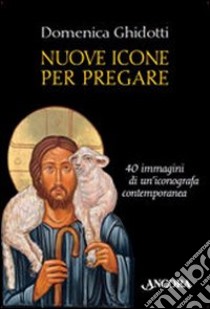 Nuove icone per pregare. Ediz. illustrata libro di Ghidotti Domenica