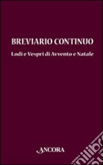 Breviario continuo. Lodi e vespri di Avvento e Natale libro