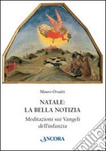 Natale: la bella notizia. Meditazioni sui Vangeli dell'infanzia libro di Orsatti Mauro