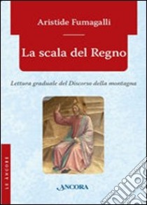 La scala del regno. Lettura graduale del discorso della montagna libro di Fumagalli Aristide