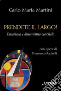 Prendete il largo! Eucaristia e dinamismo ecclesiale libro di Martini Carlo Maria; Radaelli Francesco