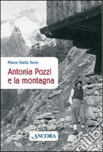 Antonia Pozzi e la montagna libro di Dalla Torre Marco