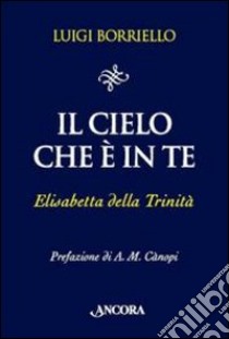 Il Cielo che è in te. Elisabetta della Trinità libro di Borriello Luigi