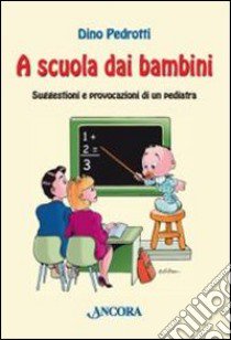 A scuola dai bambini. Suggestioni e provocazioni di un pediatra libro di Pedrotti Dino