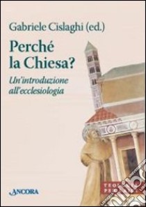 Perché la Chiesa? Un'introduzione all'ecclesiologia libro di Cislaghi G. (cur.)