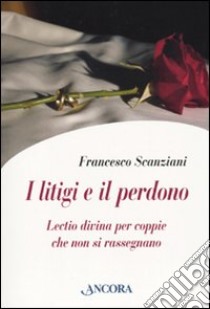 I Litigi e il perdono. Lectio divina per coppie che non si rassegnano libro di Scanziani Francesco