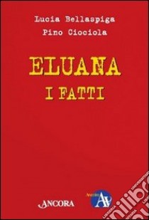 Eluana, i fatti. Per farsi un'opinione libro di Bellaspiga Lucia; Ciociola Pino