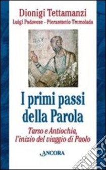 I Primi passi della parola. Tarso e Antiochia, l'inizio del viaggio di Paolo libro di Tettamanzi Dionigi; Padovese Luigi; Tremolada Pierantonio