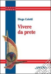 Vivere da prete libro di Coletti Diego