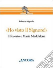 «Ho visto il Signore!» Il risorto e Maria Maddalena libro di Vignolo Roberto