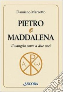 Pietro e Maddalena. Il Vangelo corre a due voci libro di Marzotto Damiano